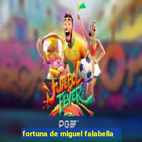 fortuna de miguel falabella